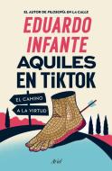 Aquiles En Tiktok: El Camino a la Virtud / Achilles on Tiktok: The Path to Virtue di Eduardo Infante edito da PLANETA PUB