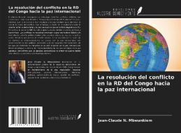 La resolución del conflicto en la RD del Congo hacia la paz internacional di Jean-Claude N. Mbwankiem edito da Ediciones Nuestro Conocimiento