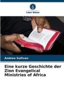 Eine kurze Geschichte der Zion Evangelical Ministries of Africa di Andrew Sullivan edito da Verlag Unser Wissen