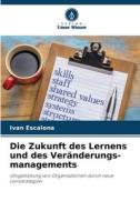 Die Zukunft des Lernens und des Veränderungs-managements di Ivan Escalona edito da Verlag Unser Wissen