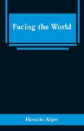 Facing the World di Horatio Alger edito da Alpha Editions