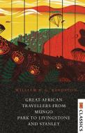 Great African Travellers From Mungo Park to Livingstone and Stanley di William Henry Giles Kingston edito da Delhi Open Books