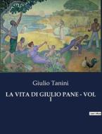 LA VITA DI GIULIO PANE - VOL I di Giulio Tanini edito da Culturea