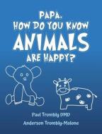 a, How Do You Know Animals Are Happy? di Paul Trombly DMD, Anderson Trombly-Malone edito da Palmetto Publishing