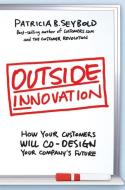 Outside Innovation di Patricia B. Seybold edito da HarperCollins Publishers Inc