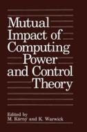 Mutual Impact of Computing Power and Control Theory di International Federation of Automatic Co, Ifac Workshop on the Mutual Impact of Co edito da Plenum Publishing Corporation