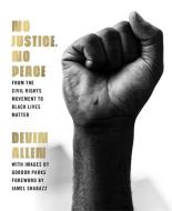 No Justice, No Peace: From the Civil Rights Movement to Black Lives Matter di Devin Allen edito da HACHETTE BOOKS