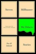 We Others: New and Selected Stories di Steven Millhauser edito da KNOPF