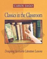 Classics in the Classroom: Designing Accessible Literature Lessons di Carol Jago edito da HEINEMANN EDUC BOOKS