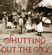 Shutting Out the Sky: Life in the Tenements of New York 1880-1924 di Deborah Hopkinson edito da ORCHARD BOOKS