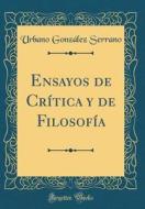 Ensayos de Crítica y de Filosofía (Classic Reprint) di Urbano Gonzalez Serrano edito da Forgotten Books
