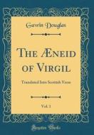 The Æneid of Virgil, Vol. 1: Translated Into Scottish Verse (Classic Reprint) di Gawin Douglas edito da Forgotten Books