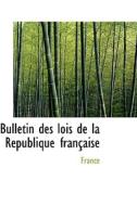 Bulletin Des Lois De La Racpublique Franasaise di France edito da Bibliolife