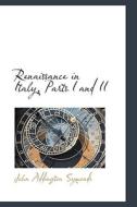 Renaissance In Italy, Parts I And Ii di John Addington Symonds edito da Bibliolife