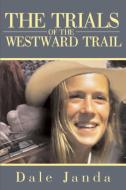 The Trials of the Westward Trail di Dale Janda edito da iUniverse