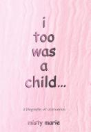 I Too Was a Child...: A Biography of Oppression di Misty Marie edito da AUTHORHOUSE
