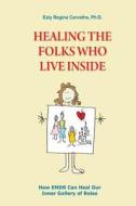 Healing the Folks Who Live Inside: How Emdr Can Heal Our Inner Gallery of Roles di Esly Carvalho Ph. D. edito da Emdr Treinamento E Consultoria Ltda