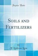 Soils and Fertilizers (Classic Reprint) di T. Lyttleton Lyon edito da Forgotten Books