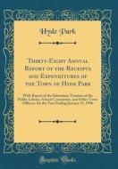Thirty-Eight Annual Report of the Receipts and Expenditures of the Town of Hyde Park: With Report of the Selectmen, Trustees of the Public Library, Sc di Hyde Park edito da Forgotten Books
