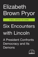 Six Encounters With Lincoln di Elizabeth Brown Pryor edito da Penguin Putnam Inc