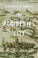 The Accidental City - Improvising New Orleans di Lawrence N. Powell edito da Harvard University Press