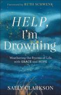 Help, I'm Drowning: Weathering the Storms of Life with Grace and Hope di Sally Clarkson edito da BETHANY HOUSE PUBL