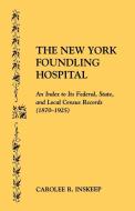 The New York Foundling Hospital. an Index to Its Federal, State, and Local Census Records (1870-1925) di Carolee R. Inskeep edito da Clearfield