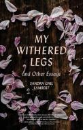 My Withered Legs and Other Essays di Sandra Gail Lambert edito da UNIV OF GEORGIA PR