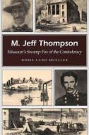 M. Jeff Thompson: Missouri's Swamp Fox of the Confederacy di Doris Land Mueller edito da University of Missouri Press