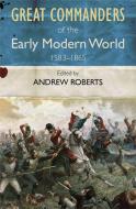 The Great Commanders of the Early Modern World 1567-1865 di Andrew Roberts edito da Quercus Publishing