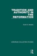 Tradition And Authority In The Reformation di Professor Scott H. Hendrix edito da Taylor & Francis Ltd