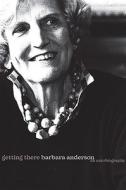 Getting There: An Autobiography di Barbara Anderson edito da VICTORIA UNIV PR