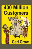 400 Million Customers di Carl Crow edito da Soul Care Publishing