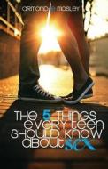 The 5 Things Every Teen Should Know about Sex di Armond E. Mosley edito da MG Publishing Company