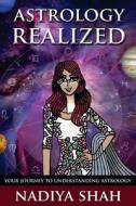 Astrology Realized: Your Journey to Understanding Astrology di Nadiya Shah edito da Synchronicity Publications