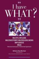 I Have What Multiple Myeloma? Waldenstrom's Macroglobulinemia? Amyloidosis? Mgus? Written by Those Who Know!!! di Debra Berenson edito da Imbcr
