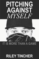 Pitching Against Myself: It Is More Than a Game di Riley Tincher edito da Tincher Enterprises, LLC