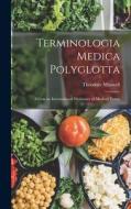 Terminologia Medica Polyglotta: A Concise International Dictionary of Medical Terms di Theodore Maxwell edito da LEGARE STREET PR