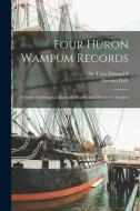 Four Huron Wampum Records: A Study of Aboriginal American History and Mnemonic Symbols di Horatio Hale, Edward B. Tylor edito da LEGARE STREET PR