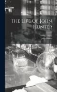 The Life Of John Hunter di Drewry Ottley, John Hunter edito da LEGARE STREET PR