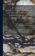 A Geological and Agricultural Survey of the District Adjoining the Erie Canal in the State of New York: Taken Under the Direction of the Hon. Stephen di Stephen Van Rensselaer, Amos Eaton edito da LEGARE STREET PR