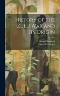 History of the Zulu war and its Origin di Frances E. Colenso, Edward Durnford edito da LEGARE STREET PR