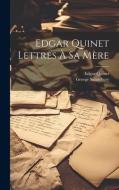 Edgar Quinet Lettres à sa Mère di George Saintsbury, Edgar Quinet edito da LEGARE STREET PR