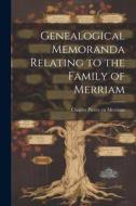 Genealogical Memoranda Relating to the Family of Merriam edito da LEGARE STREET PR