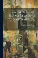 Catalogue of Books Relating to South Africa di John Noble, Charles Aken Fairbridge edito da LEGARE STREET PR
