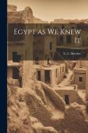 Egypt as we Knew It di E. L. Butcher edito da LEGARE STREET PR
