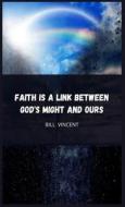 Faith is a Link Between God's Might and Ours di Bill Vincent edito da RWG Publishing