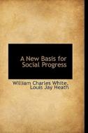 A New Basis For Social Progress di William Charles White edito da Bibliolife