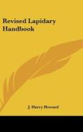 Revised Lapidary Handbook di J. Harry Howard edito da Kessinger Publishing