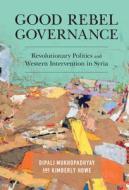 Good Rebel Governance di Dipali Mukhopadhyay, Kimberly Howe edito da Cambridge University Press